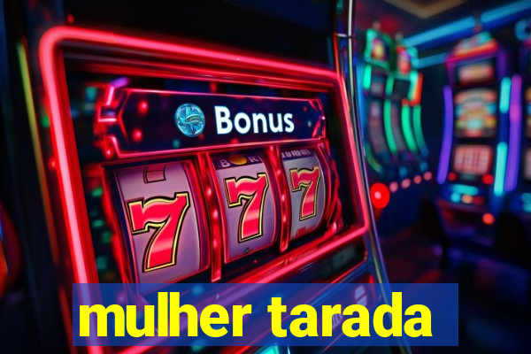 mulher tarada